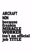 Aircraft Non Because Freakin Miracle Worker Is Not An Official Job Title: Funny Aircraft Non Notebook, Journal Gift, Diary, Doodle Gift or Notebook - 6 x 9 Compact Size- 109 Blank Lined Pages