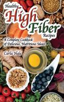 Healthy High Fiber Recipes: A Complete Cookbook of Delicious, Nutritious Ideas!