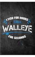 I Fish For Hours To Hold A Walleye For Seconds: Funny Fishing Journal: Blank Lined Notebook For Fisherman To Write Notes & Writing