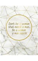 Don't Be a Woman That Needs a Man... Be a Woman a Man Needs!