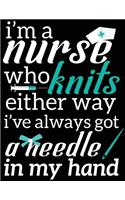 I'm A Nurse Who Knits Either Way I've Always Got A Needle In My Hand