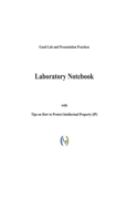 Good Lab and Presentation Practices: Lab Notebook with Tips on How to Protect Intellectual Property (IP)(1 R&d, Engineering and Manufacturing Tech)