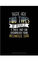 There Are Two Types of People Those That Can Extrapolate from Incomplete Data: Composition Notebook: Wide Ruled(631 Composition Notebook: Wide Ruled)