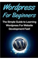 WordPress For Beginners: The Simple Guide to Learning WordPress For Website Development Fast!