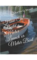 How to Build a Motor Launch or Motor Boat