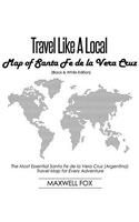 Travel Like a Local - Map of Santa Fe de la Vera Cruz (Black and White Edition): The Most Essential Santa Fe de la Vera Cruz (Argentina) Travel Map for Every Adventure