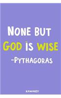 None But God Is Wise - Pythagoras: Blank Lined Motivational Inspirational Quote Journal