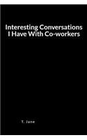 Interesting Conversations I Have with Co-Workers: Hilarious Inspirational Comic Blank Lined Journal Notebook for Curious Fun and Stress Relief