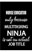 Nurse Educator Only Because Multitasking Ninja Is Not an Actual Job Title: It's Like Riding a Bike. Except the Bike Is on Fire. and You Are on Fire! Blank Line Journal