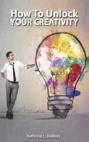 How To Unlock Your Creativity