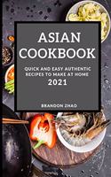 Asian Cookbook 2021: Quick and Easy Authentic Recipes to Make at Home