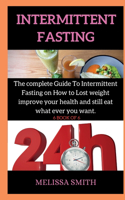 Intermittent Fasting Diet Plan: The complete Guide To Intermittent Fasting on How to Lost weight improve your health and still eat what ever you want.