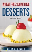 Wheat Free Sugar Free Desserts: Delicious recipes