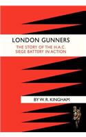 London Gunners. the Story of the H.A.C. Siege Battery in Action