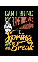 Can I Bring My Flamethrower To Spring Break: Spring Break Notebook Journal