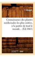 Connaissance Des Plantes Médicinales Les Plus Usitées, À La Portée de Tout Le Monde (Éd.1865)