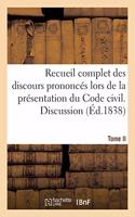 Recueil Complet Des Discours Prononcés Lors de la Présentation Du Code Civil: Par Les Divers Orateurs Du Conseil d'Etat Et Du Tribunat. Tome II. Discussion