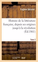 Histoire de la Littérature Française, Depuis Ses Origines Jusqu'à La Révolution. Tome 2