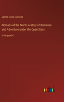 Nomads of the North; A Story of Romance and Adventure under the Open Stars
