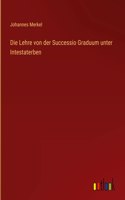 Die Lehre von der Successio Graduum unter Intestaterben