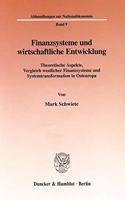 Finanzsysteme Und Wirtschaftliche Entwicklung: Theoretische Aspekte, Vergleich Westlicher Finanzsysteme Und Systemtransformation in Osteuropa