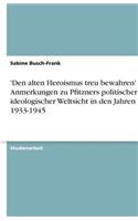 'Den alten Heroismus treu bewahren' - Anmerkungen zu Pfitzners politischer und ideologischer Weltsicht in den Jahren 1933-1945