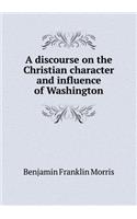 A discourse on the Christian character and influence of Washington: (English)