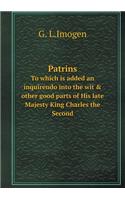 Patrins To which is added an inquirendo into the wit & other good parts of His late Majesty King Charles the Second