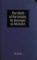 The Myth of the Jesuits. by Berenger to Michelet