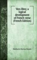 Vers libre; a logical development of French verse (French Edition)