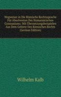 Wegweiser in Die Romische Rechtssprache Fur Absolventen Des Humanistischen Gymnasiums: Mit Ubersetzungsbeispielen Aus Dem Gebiete Des Romischen Rechts (German Edition)
