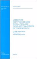 Primaute de l'Eveque de Rome Dans La Theologie Catholique Francophone Du Vingtieme Siecle