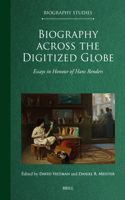 Biography Across the Digitized Globe: Essays in Honour of Hans Renders