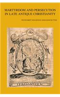 Martyrdom and Persecution in Late Antique Christianity