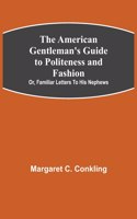 American Gentleman's Guide to Politeness and Fashion; or, Familiar Letters to his Nephews