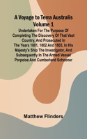 A Voyage to Terra Australis - Volume 1; Undertaken for the purpose of completing the discovery of that vast country, and prosecuted in the years 1801, 1802 and 1803, in His Majesty's ship the Investigator, and subsequently in the armed vessel Porpo
