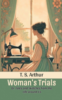 Woman's Trials Or, Tales and Sketches from the Life around Us