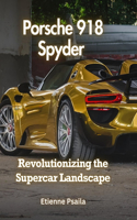 Porsche 918 Spyder: Revolutionizing the Supercar Landscape