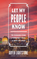 Let My People Know: The Incredible Story of Middle East Peace&#8213;and What Lies Ahead