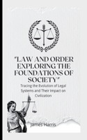 Law and Order: Exploring the Foundations of Society" Tracing the Evolution of Legal Systems and Their Impact on Civilization