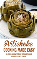 Artichoke Cooking Made Easy: Delicious And Simple Guide To Cook Delicious Artichoke Dishes At Home: Easy Baked Artichoke Recipe