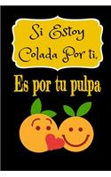 Si estoy colada por ti, es por tu pulpa