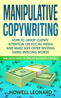 Manipulative Copywriting: How to Grasp clients' attention on Social Media and make Any Offer Inviting Using enticing Words
