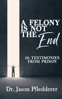 Felony is NOT the End: 50 Testimonies from Prison