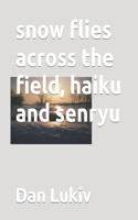 snow flies across the field, haiku and senryu
