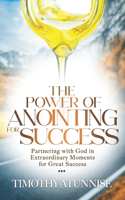 Power of Anointing for Success: Partnering with God in Extraordinary Moments for Great Success