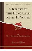 A Report to the Honorable Kevin H. White (Classic Reprint)