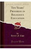Ten Years' Progress in Religious Education (Classic Reprint)