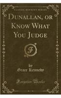 Dunallan, or Know What You Judge (Classic Reprint)