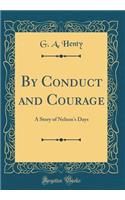 By Conduct and Courage: A Story of Nelson's Days (Classic Reprint)